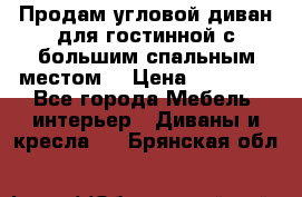 Продам угловой диван для гостинной с большим спальным местом  › Цена ­ 25 000 - Все города Мебель, интерьер » Диваны и кресла   . Брянская обл.
